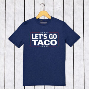 Anti Trump Let's Go Taco Shirt