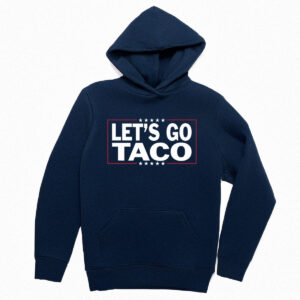 Let’s Go Taco Hoodie Trump Always Chickens Out