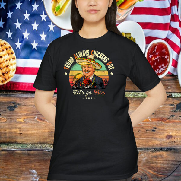 Trump Always Chickens Out Funny Trump Let's Go T.A.C.O Shirt