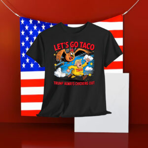 2025 Let's Go Taco Trump Always Chickens Out Shirt