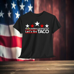 Funny Let's Go Taco Felon Always Chickens Out Shirt