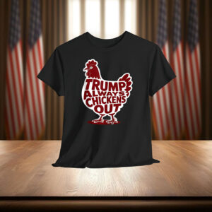 Funny Trump Always Chickens Out T-Shirt