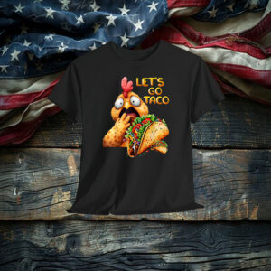 Hilarious Taco Always Chickens Out Hilarious Lets Go Taco Shirt