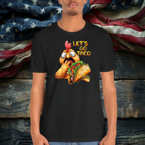 Hilarious Taco Always Chickens Out Hilarious Lets Go Taco Shirt