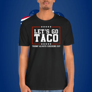 Let's Go Taco Trump Always Chickens Out Shirt