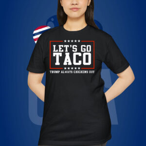Let's Go Taco Trump Always Chickens Out Shirt