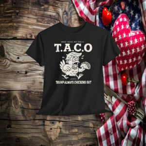 Make Tacos, Not Walls Taco Trump Always Chickens Out Shirt
