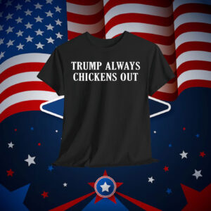 Official Trump Always Chickens Out Shirt