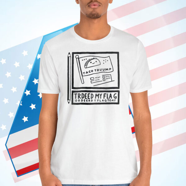 TACO Trump Always Chickens Out Trdeed My Flag Ordeerdy Flagtoay Shirt