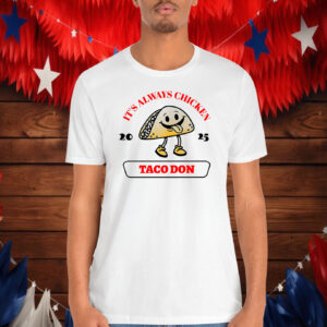 Taco Don It's Always Chickens Shirt