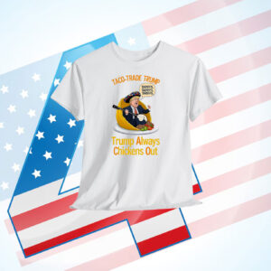 Taco-Trade Trump Trump Always Chickens Out Shirt