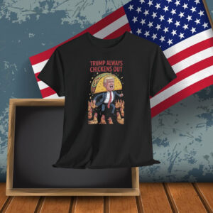 Trump Always Chickens Out Tacot Funny Shirt