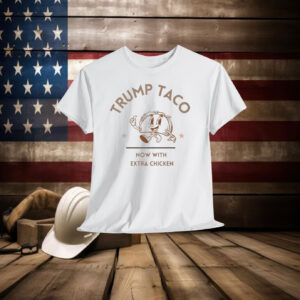 Trump Taco Now With Extra Chicken Shirt
