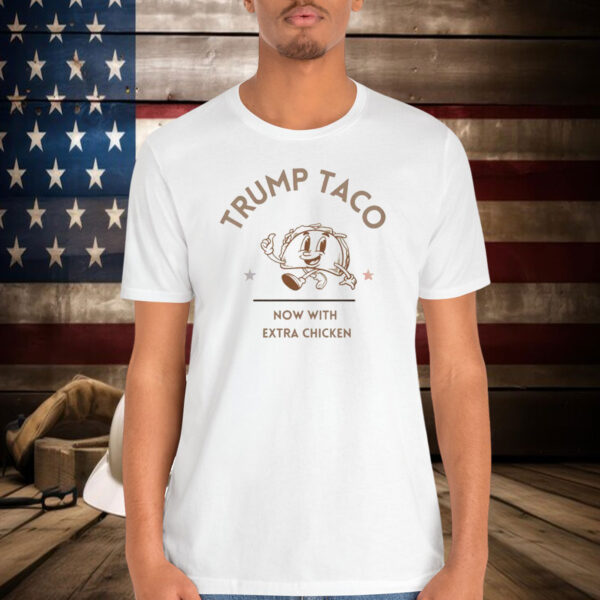Trump Taco Now With Extra Chicken Shirt