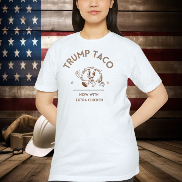 Trump Taco Now With Extra Chicken Shirt